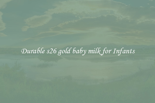 Durable s26 gold baby milk for Infants
