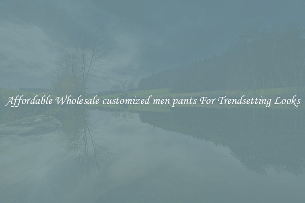 Affordable Wholesale customized men pants For Trendsetting Looks