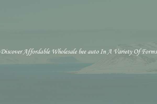 Discover Affordable Wholesale bee auto In A Variety Of Forms