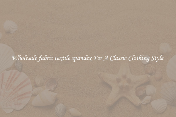 Wholesale fabric textile spandex For A Classic Clothing Style 