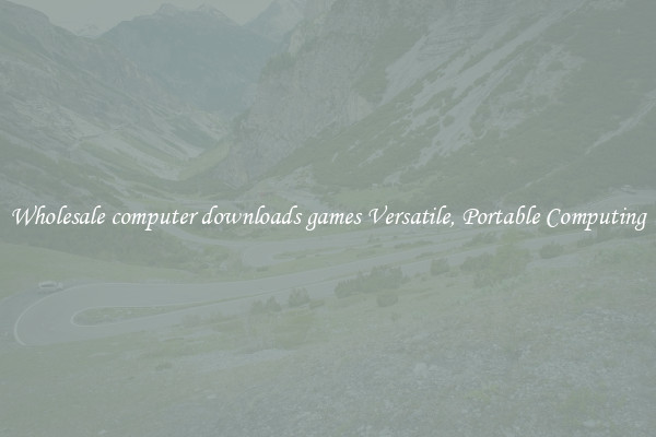 Wholesale computer downloads games Versatile, Portable Computing