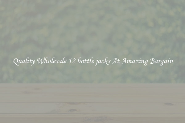 Quality Wholesale 12 bottle jacks At Amazing Bargain