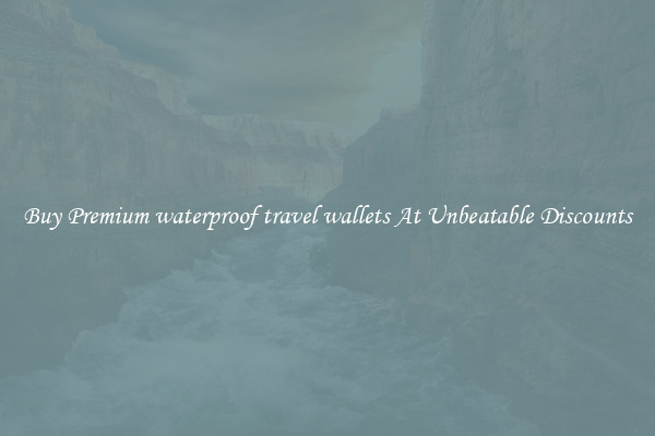 Buy Premium waterproof travel wallets At Unbeatable Discounts