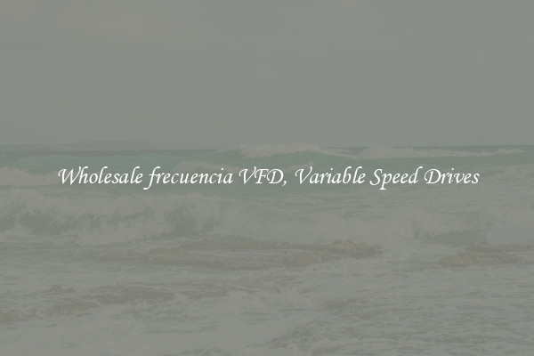 Wholesale frecuencia VFD, Variable Speed Drives