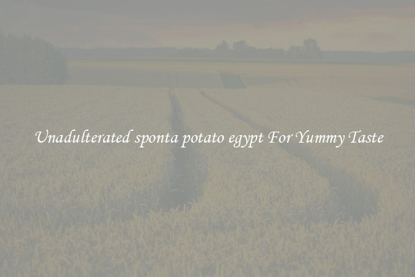 Unadulterated sponta potato egypt For Yummy Taste