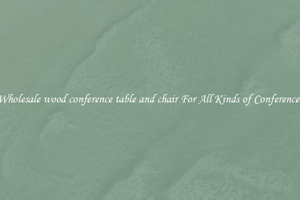 Wholesale wood conference table and chair For All Kinds of Conferences