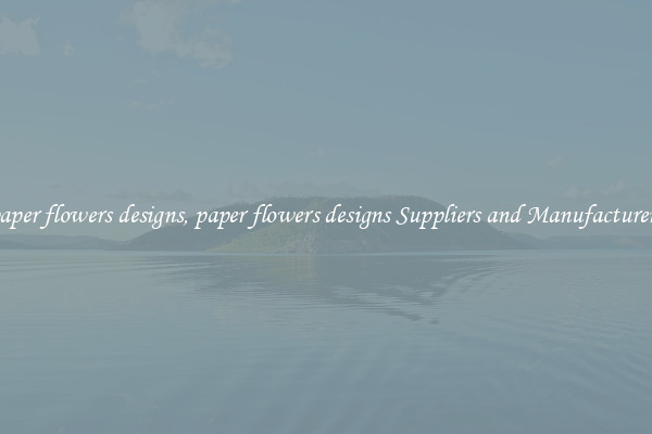 paper flowers designs, paper flowers designs Suppliers and Manufacturers
