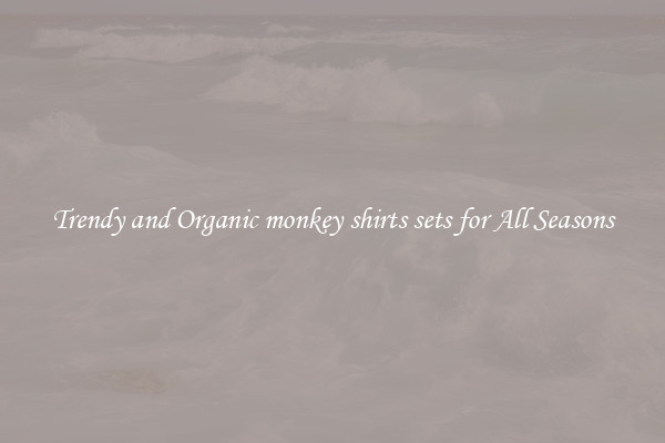 Trendy and Organic monkey shirts sets for All Seasons
