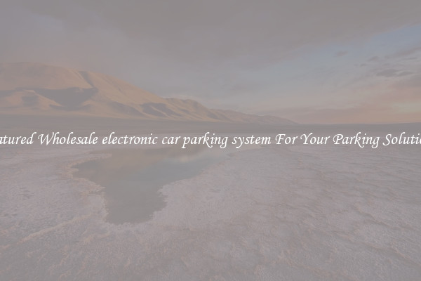 Featured Wholesale electronic car parking system For Your Parking Solutions 