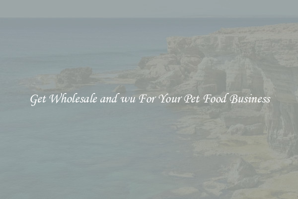 Get Wholesale and wu For Your Pet Food Business