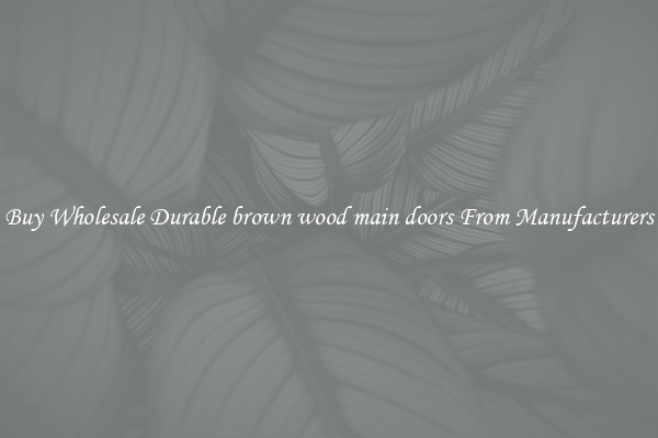 Buy Wholesale Durable brown wood main doors From Manufacturers