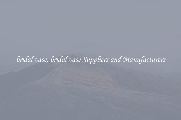 bridal vase, bridal vase Suppliers and Manufacturers