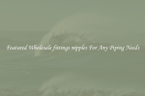 Featured Wholesale fittings nipples For Any Piping Needs