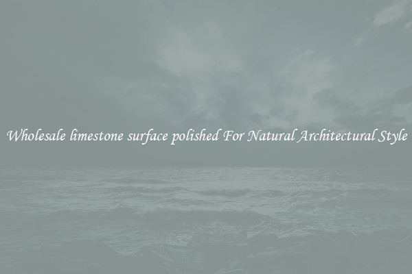 Wholesale limestone surface polished For Natural Architectural Style