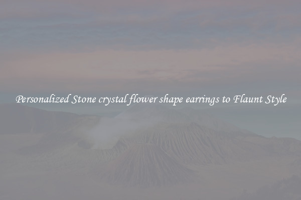 Personalized Stone crystal flower shape earrings to Flaunt Style
