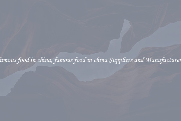 famous food in china, famous food in china Suppliers and Manufacturers