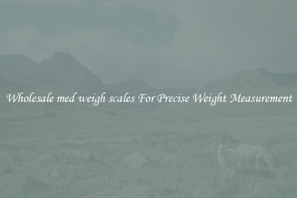 Wholesale med weigh scales For Precise Weight Measurement