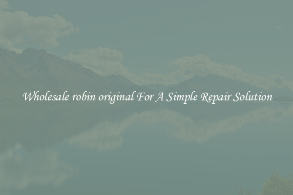 Wholesale robin original For A Simple Repair Solution