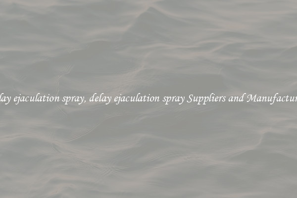 delay ejaculation spray, delay ejaculation spray Suppliers and Manufacturers