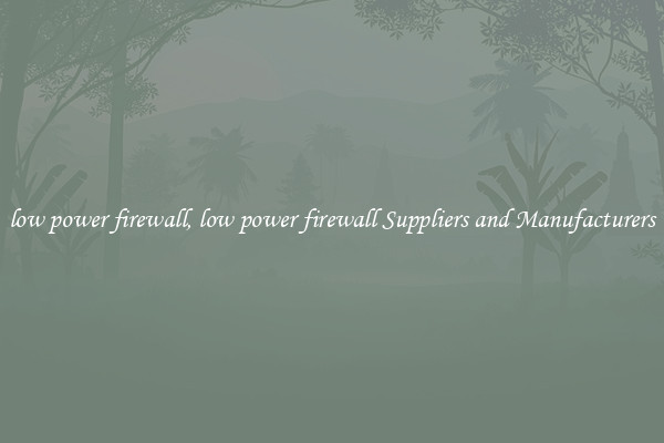 low power firewall, low power firewall Suppliers and Manufacturers