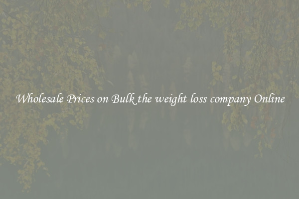 Wholesale Prices on Bulk the weight loss company Online
