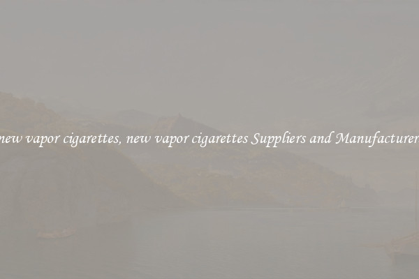new vapor cigarettes, new vapor cigarettes Suppliers and Manufacturers