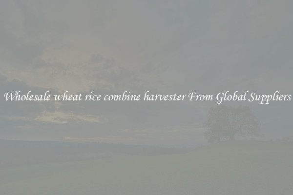 Wholesale wheat rice combine harvester From Global Suppliers
