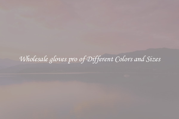 Wholesale gloves pro of Different Colors and Sizes