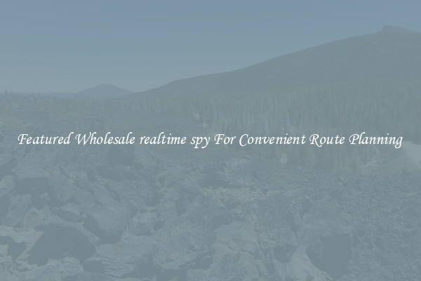 Featured Wholesale realtime spy For Convenient Route Planning 