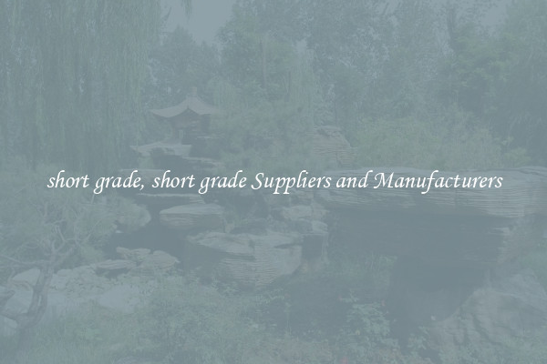 short grade, short grade Suppliers and Manufacturers