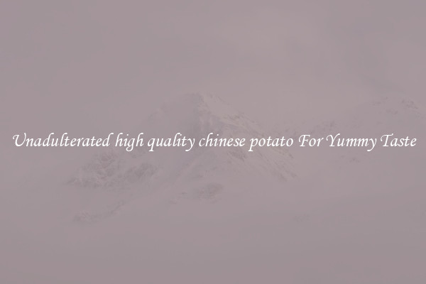 Unadulterated high quality chinese potato For Yummy Taste