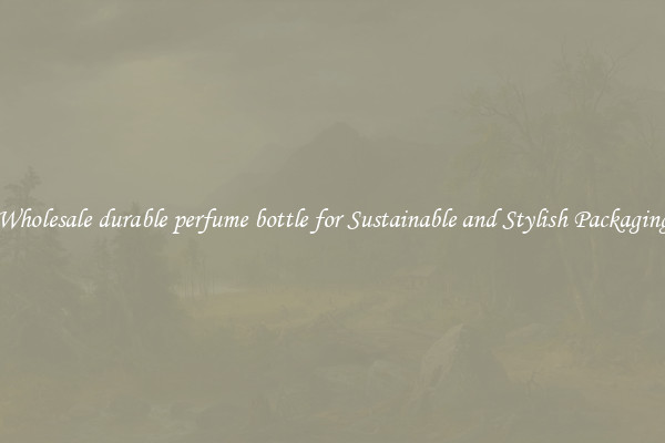Wholesale durable perfume bottle for Sustainable and Stylish Packaging