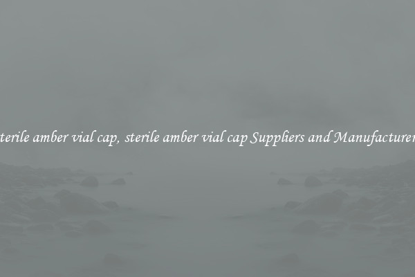 sterile amber vial cap, sterile amber vial cap Suppliers and Manufacturers
