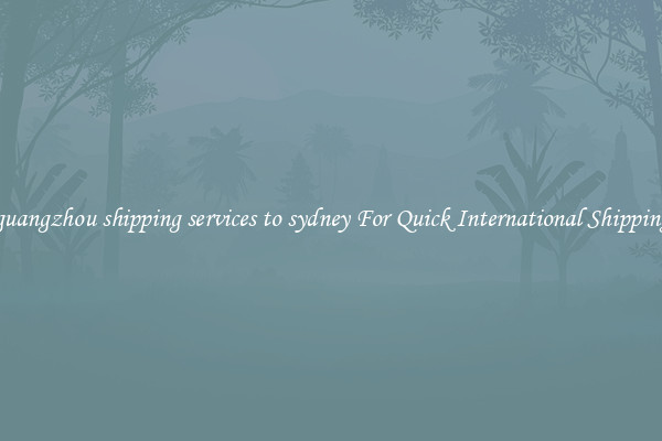 guangzhou shipping services to sydney For Quick International Shipping