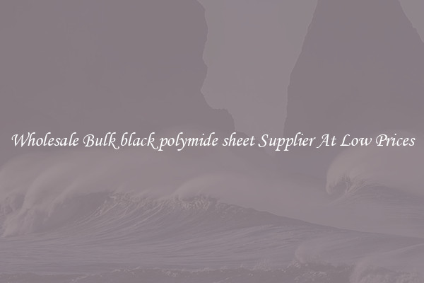 Wholesale Bulk black polymide sheet Supplier At Low Prices