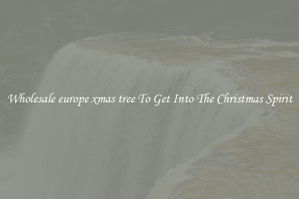 Wholesale europe xmas tree To Get Into The Christmas Spirit