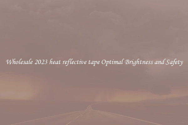 Wholesale 2023 heat reflective tape Optimal Brightness and Safety