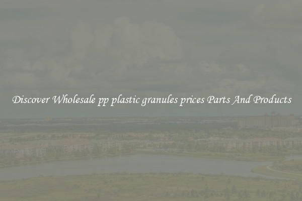Discover Wholesale pp plastic granules prices Parts And Products