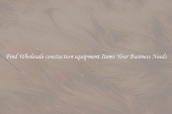 Find Wholesale constuction equipment Items Your Business Needs