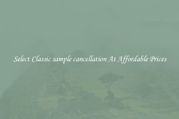Select Classic sample cancellation At Affordable Prices
