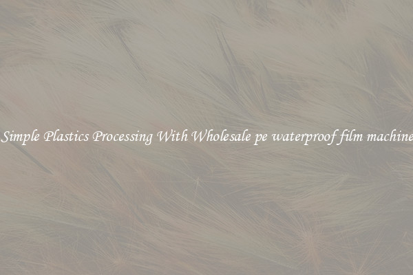 Simple Plastics Processing With Wholesale pe waterproof film machine