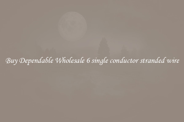 Buy Dependable Wholesale 6 single conductor stranded wire