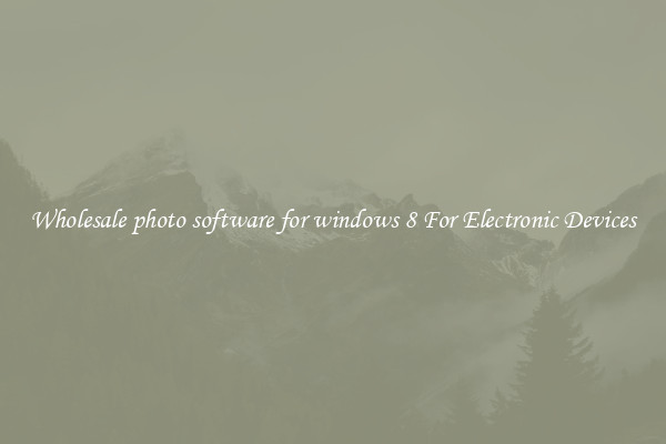 Wholesale photo software for windows 8 For Electronic Devices