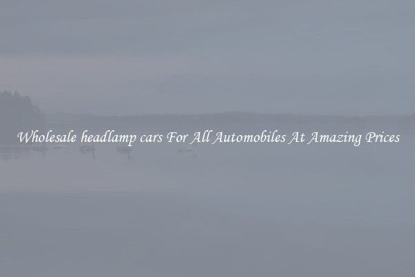 Wholesale headlamp cars For All Automobiles At Amazing Prices
