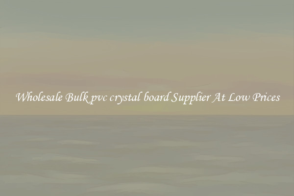 Wholesale Bulk pvc crystal board Supplier At Low Prices