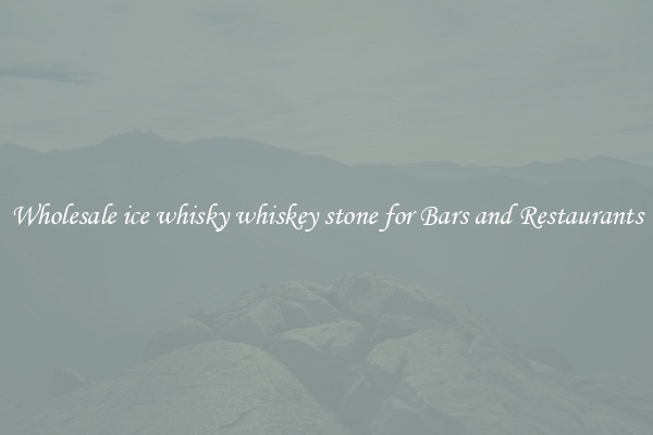 Wholesale ice whisky whiskey stone for Bars and Restaurants