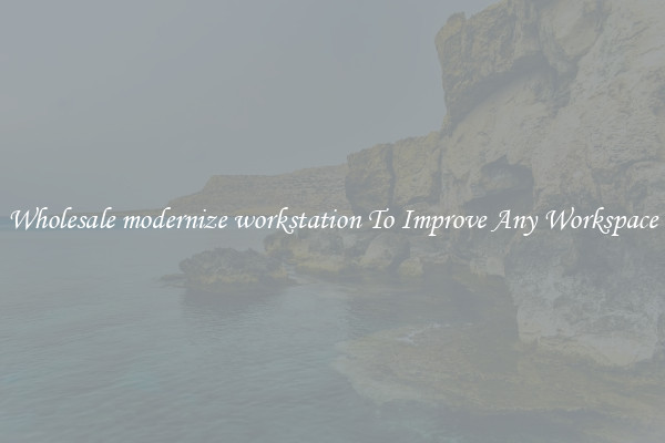 Wholesale modernize workstation To Improve Any Workspace