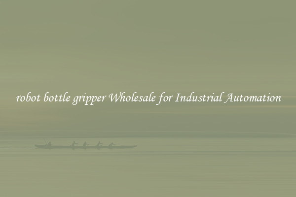  robot bottle gripper Wholesale for Industrial Automation 