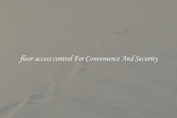 floor access control For Convenience And Security