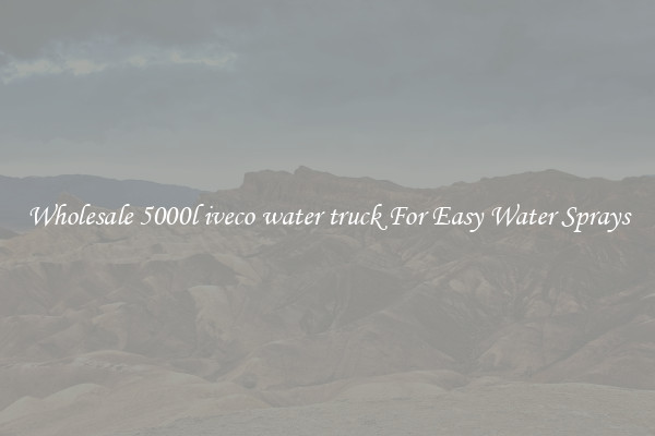 Wholesale 5000l iveco water truck For Easy Water Sprays